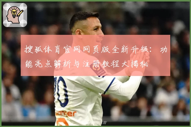搜狐体育官网网页版全新升级：功能亮点解析与注册教程大揭秘