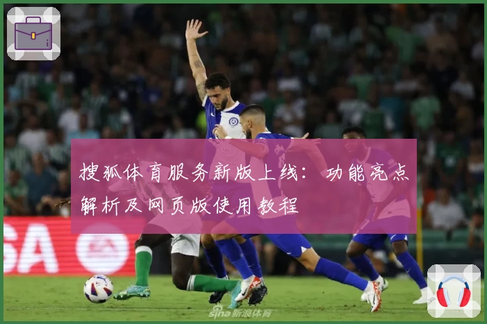 搜狐体育服务新版上线：功能亮点解析及网页版使用教程