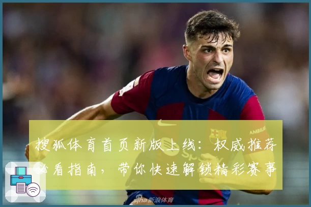 搜狐体育首页新版上线：权威推荐必看指南，带你快速解锁精彩赛事资讯