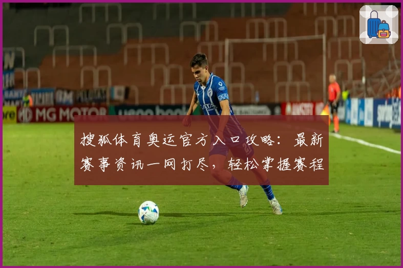 搜狐体育奥运官方入口攻略:最新赛事资讯一网打尽,轻松掌握赛程和亮点