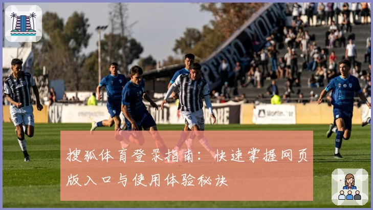 搜狐体育登录指南：快速掌握网页版入口与使用体验秘诀