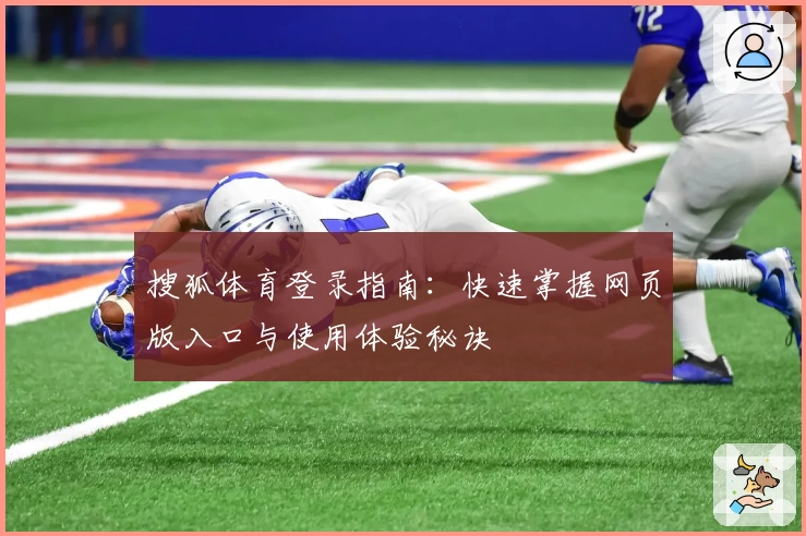 搜狐体育登录指南：快速掌握网页版入口与使用体验秘诀