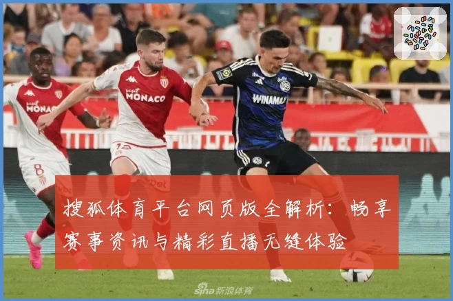 搜狐体育平台网页版全解析：畅享赛事资讯与精彩直播无缝体验