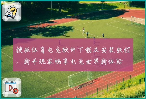 搜狐体育电竞软件下载及安装教程，新手玩家畅享电竞世界新体验